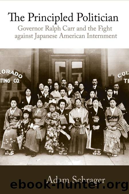 Principled Politician : Governor Ralph Carr and the Fight against Japanese American Internment by Adam Schrager