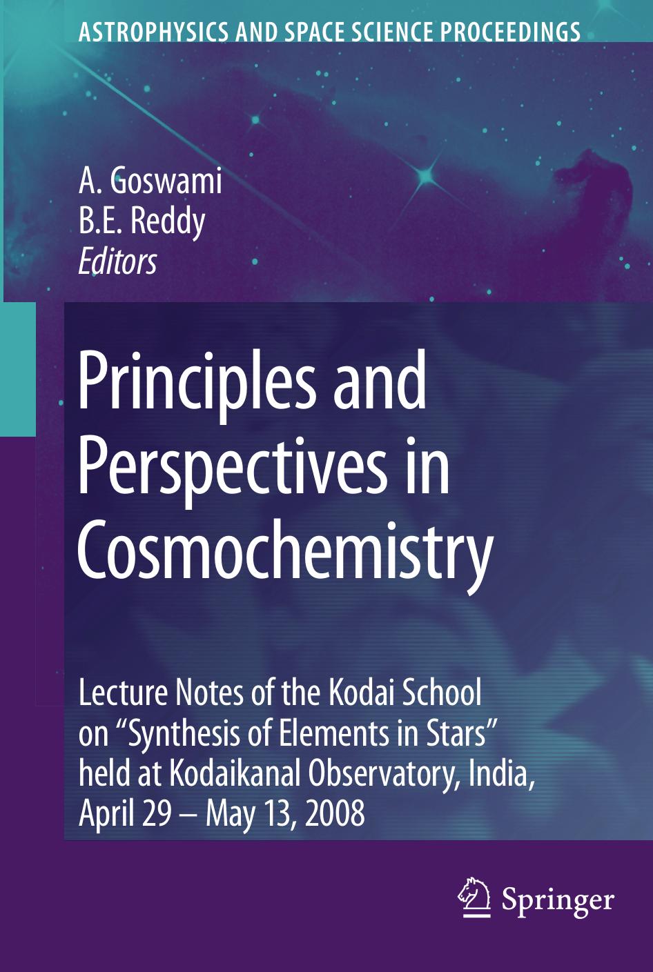 Principles and Perspectives in Cosmochemistry: Lecture Notes of the Kodai School on 'Synthesis of Elements in Stars' held at Kodaikanal Observatory, India, April 29 - May 13, 2008 by C. Simon Jeffery (auth.) Aruna Goswami B. Eswar Reddy (eds.)