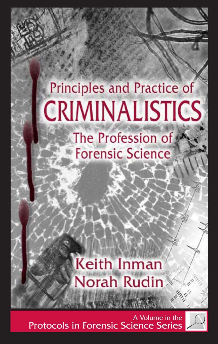 Principles and Practice of CRIMINALISTICS: The Profession of Forensic Science (Protocols in Forensic Science) by Keith Inman Norah Rudin