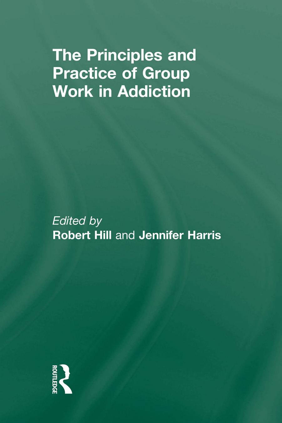 Principles and Practice of Group Work in Addictions by Hill Robert Harris Jennifer