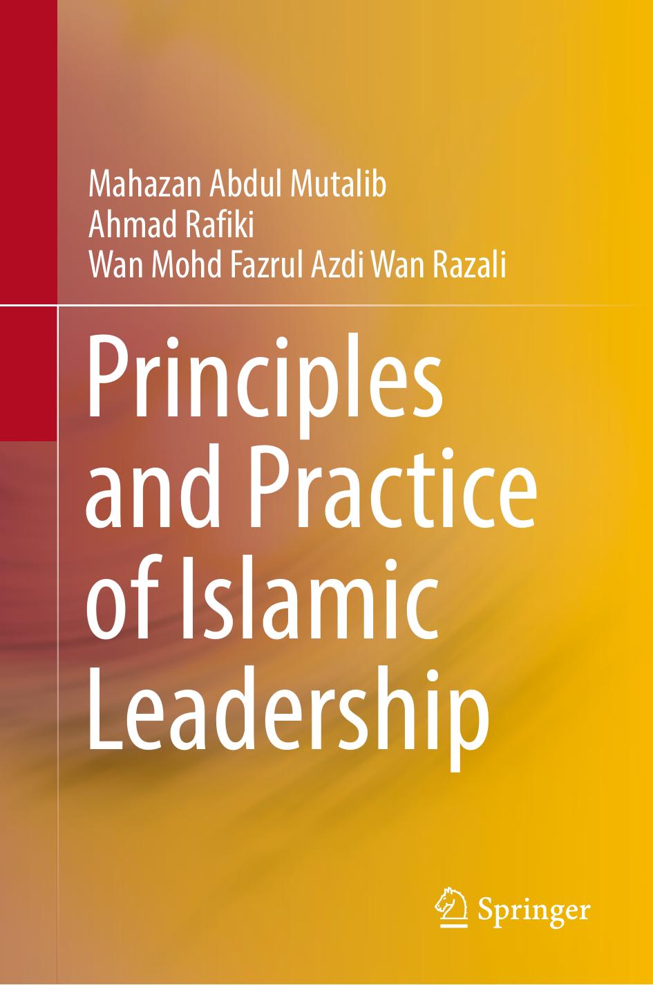 Principles and Practice of Islamic Leadership by Mahazan Abdul Mutalib Ahmad Rafiki Wan Mohd Fazrul Azdi Wan Razali