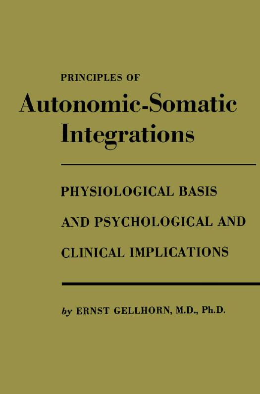 Principles of Autonomic-Somatic Integrations: Physiological Basis and Psychological and Clinical Implications by Ernst Gellhorn