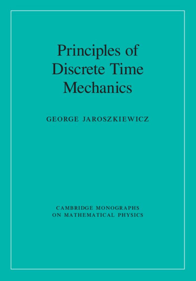Principles of Discrete Time Mechanics by Professor George Jaroszkiewicz