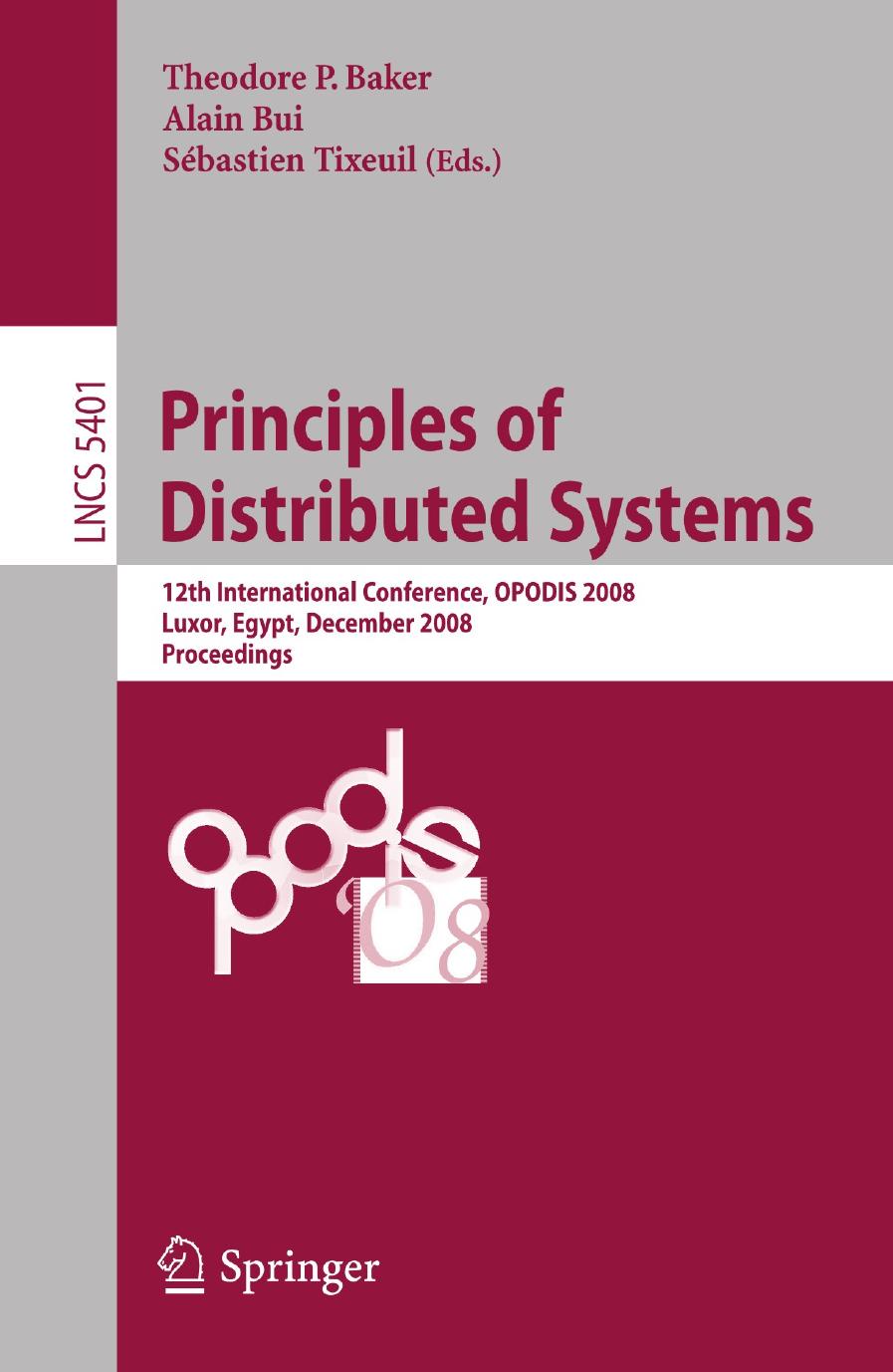 Principles of Distributed Systems: 12th International Conference, OPODIS 2008, Luxor, Egypt, December 15-18, 2008. Proceedings by Rachid Guerraoui (auth.) Theodore P. Baker Alain Bui Sébastien Tixeuil (eds.)