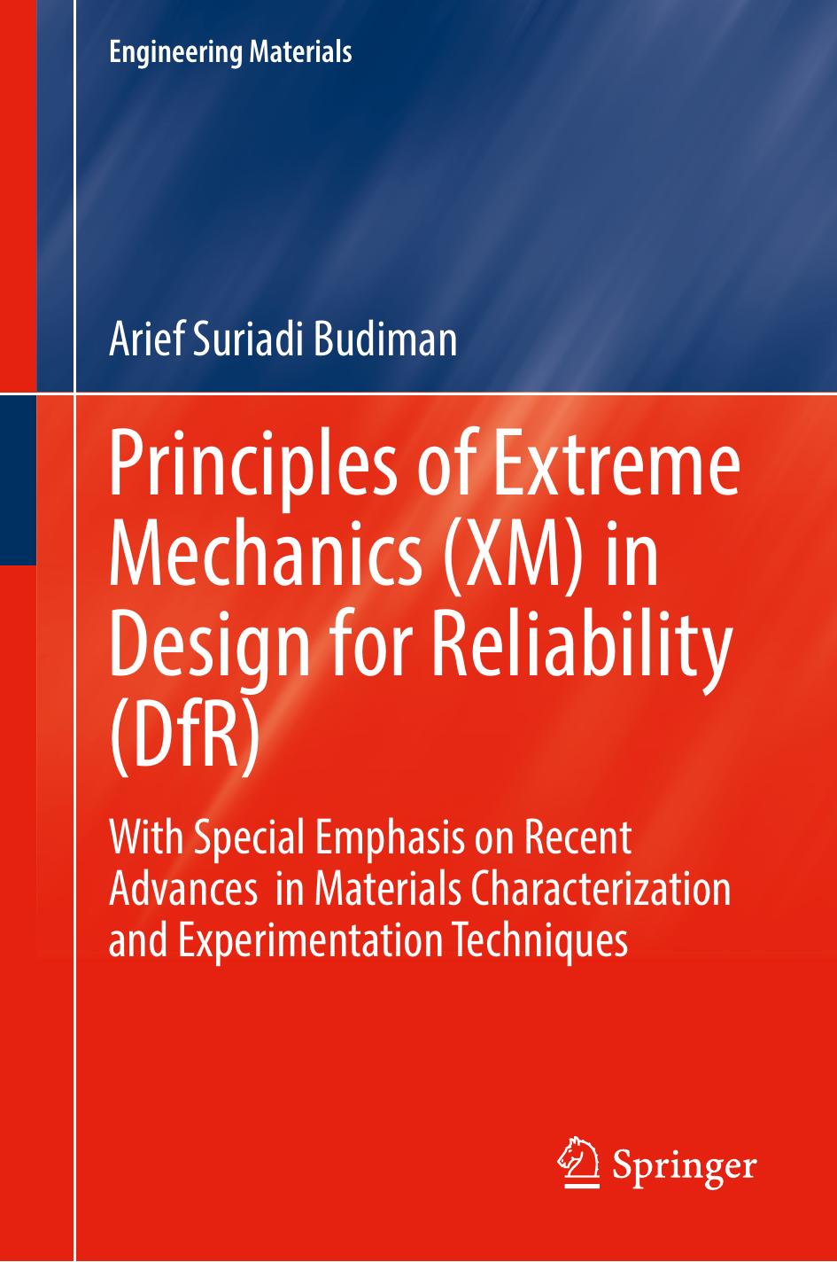 Principles of Extreme Mechanics (XM) in Design for Reliability (DfR): With Special Emphasis on Recent Advances in Materials Characterization and Experimentation Techniques by Arief Suriadi Budiman