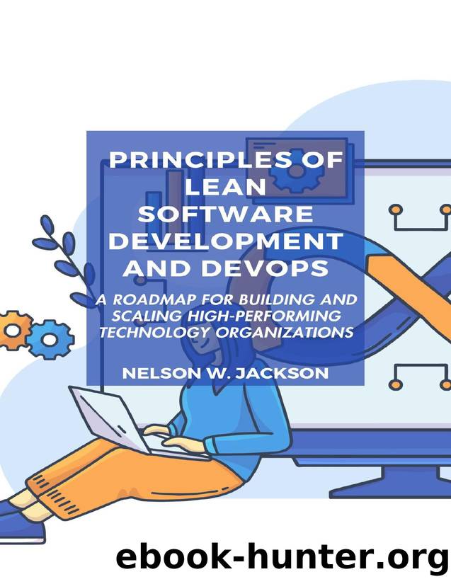Principles of Lean Software Development and DevOps: A roadmap for building and scaling high-performing technology organizations by W. JACKSON NELSON