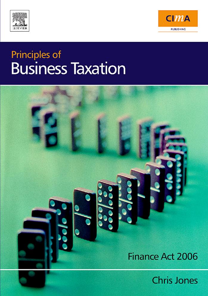 Principles of business taxation 'Finance Act 2006' by Chris Jones (Chartered tax advisor); Chartered Institute of Management Accountants