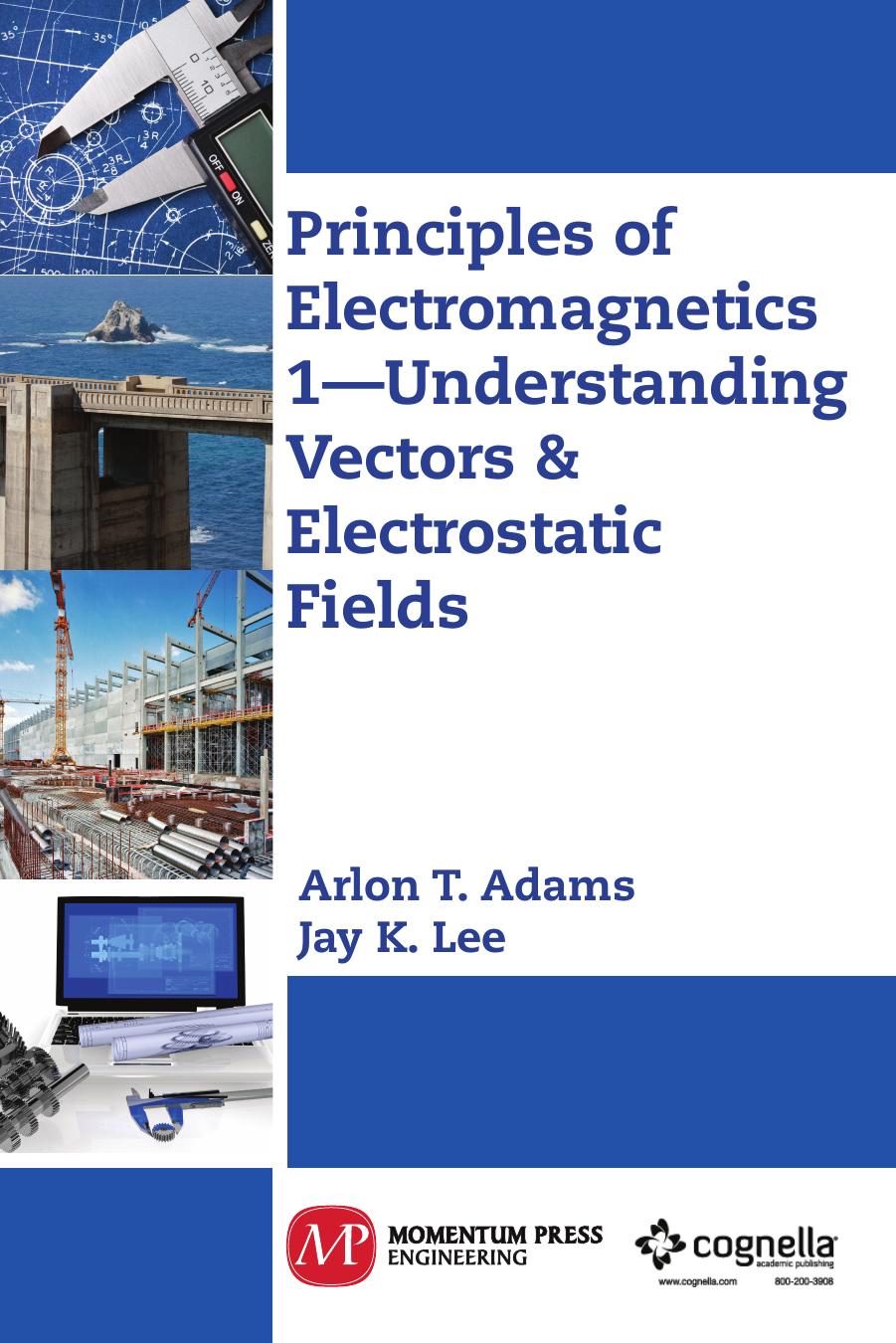 Principles of electromagnetics. 1, Understanding vectors & electrostatic fields by Adams Arlon T.; Lee Jay K