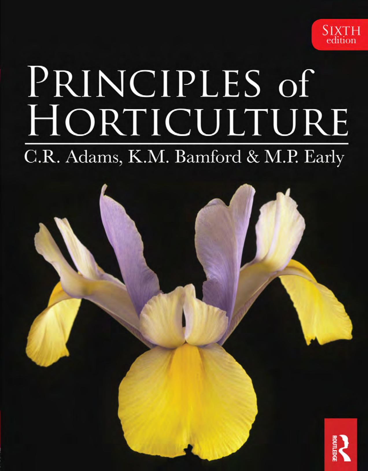 Principles of horticulture by C R Adams; K M Bamford; M P Early