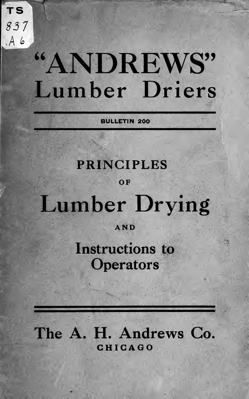 Principles of lumber-drying and practical advice to dry kiln operators; by Andrews A. H. company Chicago