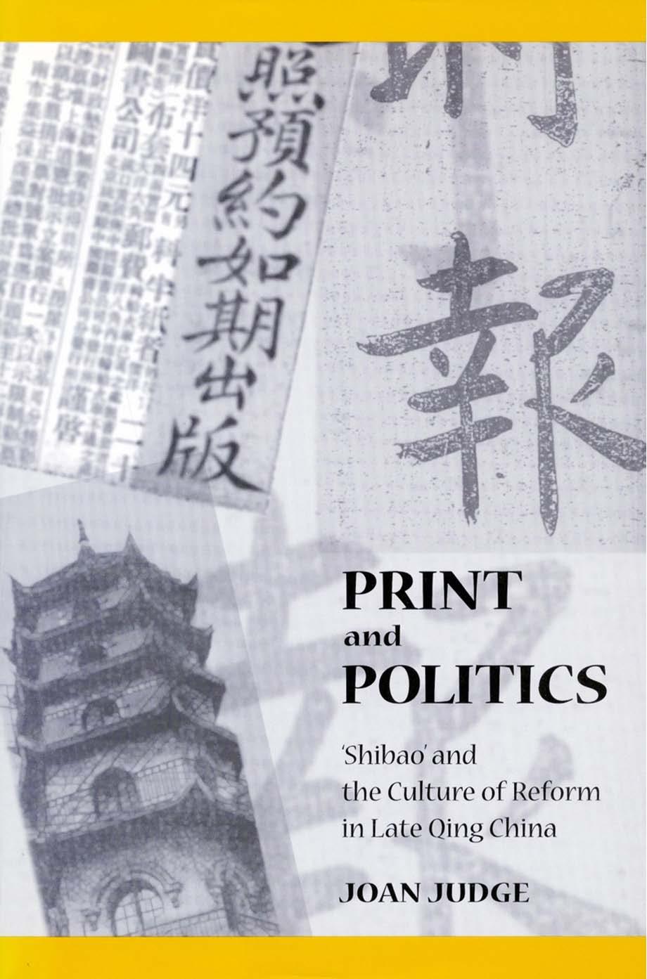 Print and Politics: âShibaoâ and the Culture of Reform in Late Qing China by Joan Judge