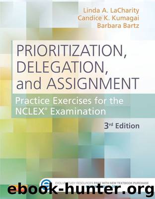 Prioritization, Delegation, and Assignment: Practice Excercises for the NCLEX Exam by LaCharity Linda A. & Kumagai Candice K. & Bartz Barbara