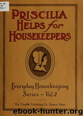 Priscilla helps for housekeepers ... a collection of everyday housekeeping "helps" garnered from the experience of nearly 500 practical Priscilla housewives, ed by Priscilla publishing company Boston