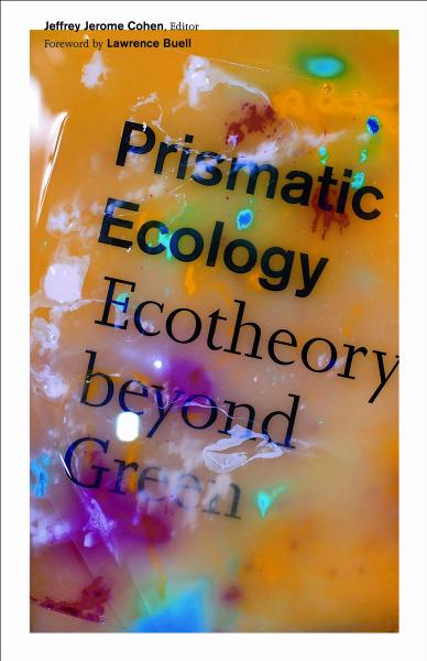 Prismatic Ecology: Ecotheory beyond Green by Jeffrey Jerome Cohen