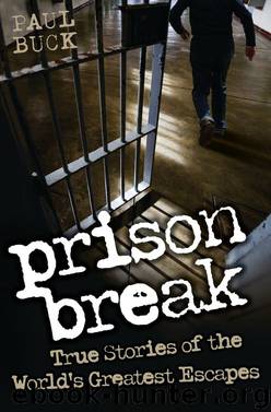 Prison Break - True Stories of the World's Greatest Escapes by Paul Buck