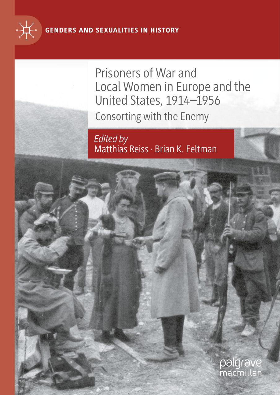 Prisoners of War and Local Women in Europe and the United States, 1914-1956: Consorting with the Enemy by Matthias Reiss Brian K. Feltman