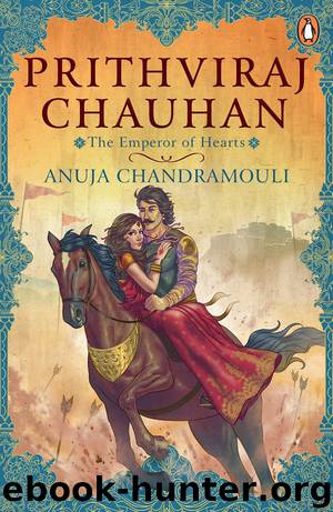 Prithviraj Chauhan: The Emperor of Hearts by Anuja Chandramouli