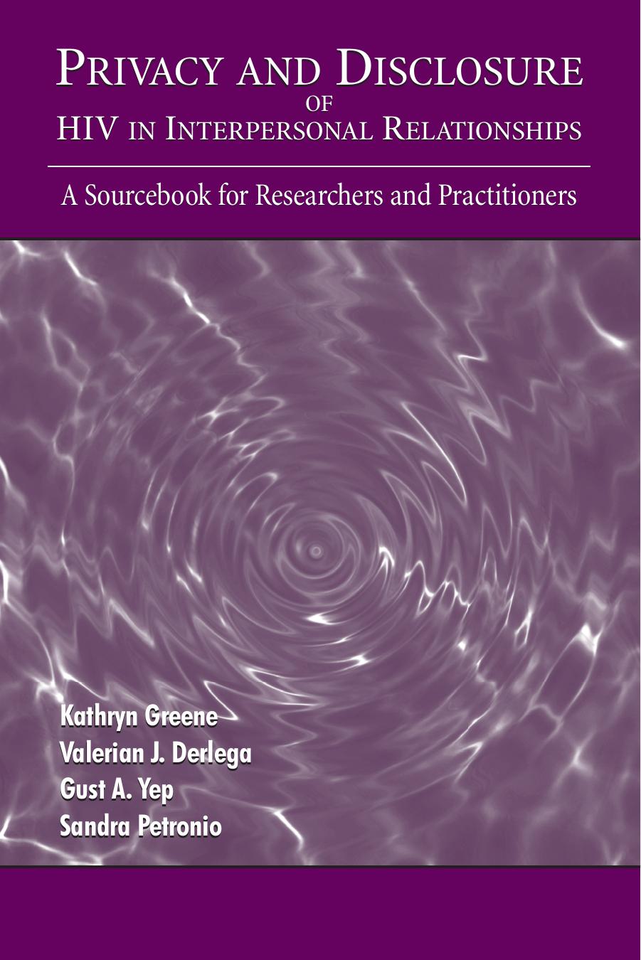Privacy and Disclosure of Hiv in interpersonal Relationships: A Sourcebook for Researchers and Practitioners (Lea's Communicati by Kathryn Greene Valerian J. Derlega Gust A. Yep Sandra Petronio