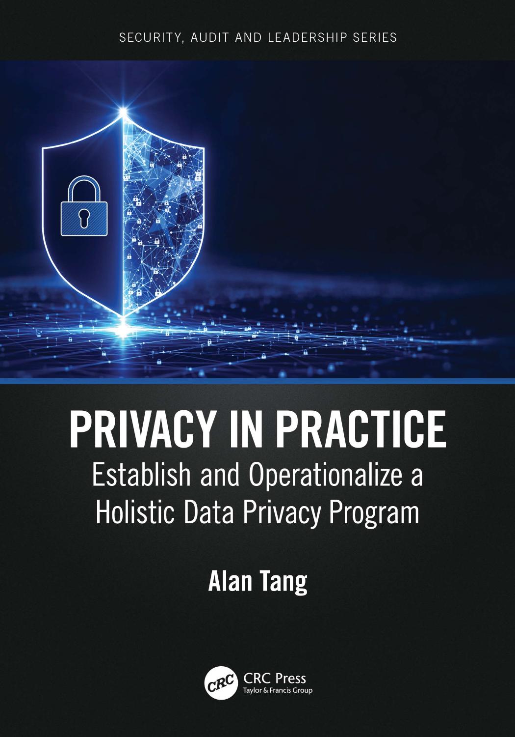 Privacy in Practice: Establish and Operationalize a Holistic Data Privacy Program by Alan Tang
