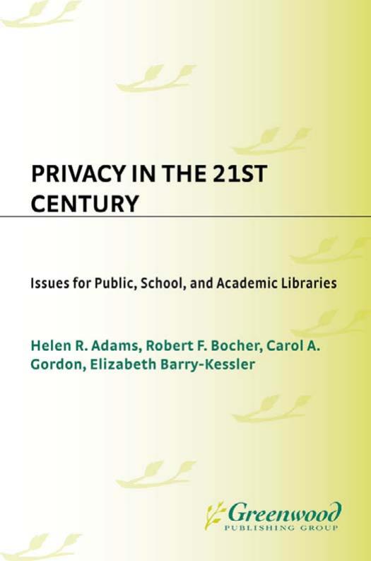 Privacy in the 21st Century: Issues for Public, School, and Academic Libraries by Helen R. Adams Robert F. Bocher Carol A. Gordon Elizabeth Barry-Kessler