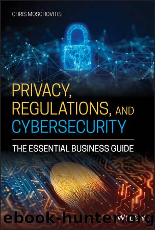 Privacy, Regulations, and Cybersecurity: The Essential Business Guide by Chris Moschovitis