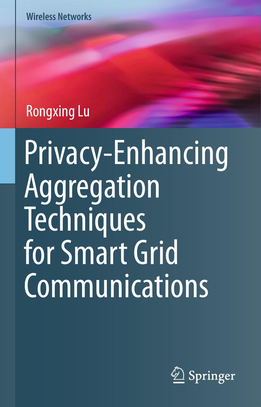 Privacy-Enhancing Aggregation Techniques for Smart Grid Communications (Wireless Networks) by Unknow