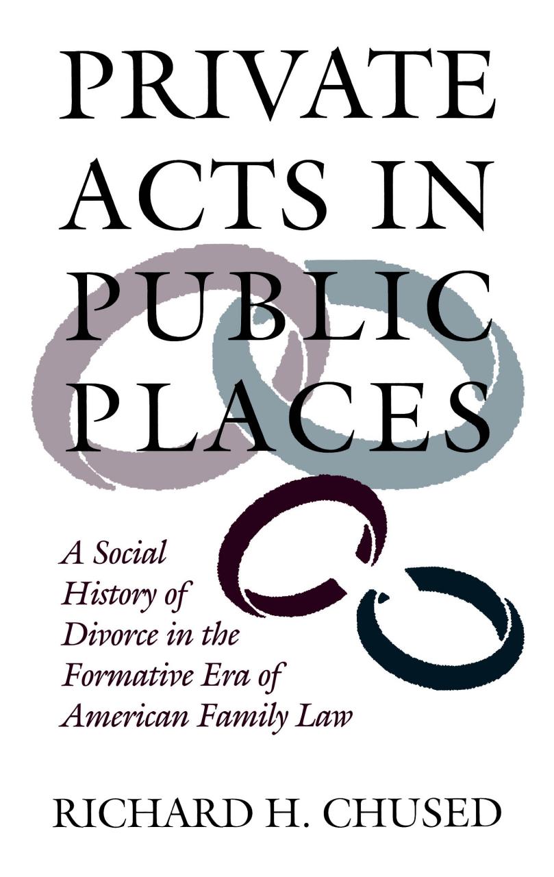 Private Acts in Public Places: A Social History of Divorce in the Formative Era of American Family Law by By Richard H. Chused