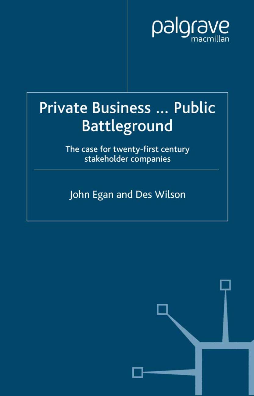 Private Business â¦ Public Battleground: The Case for 21st Century Stakeholder Companies by John Egan Des Wilson (auth.)
