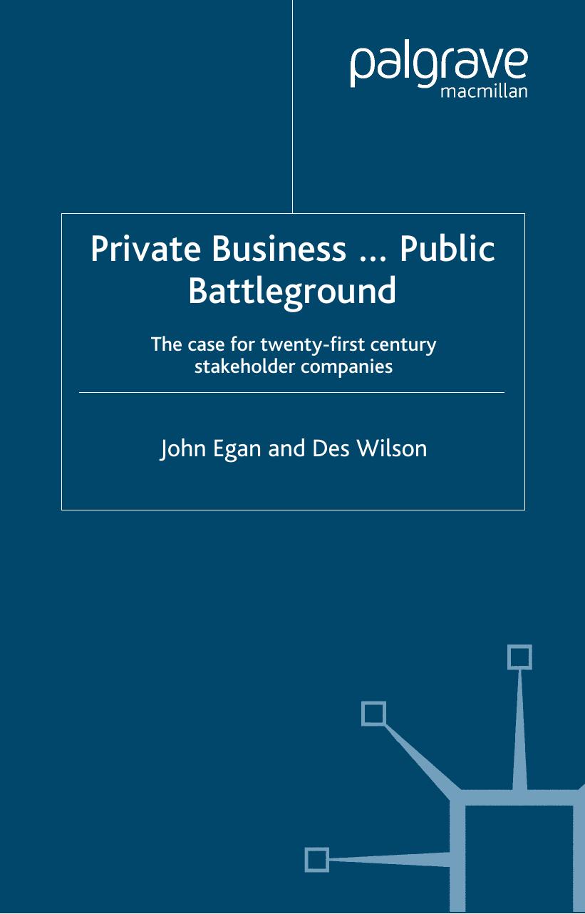 Private Business-Public Battleground: The Case for 21st Century Stakeholder Companies by John Egan Des Wilson