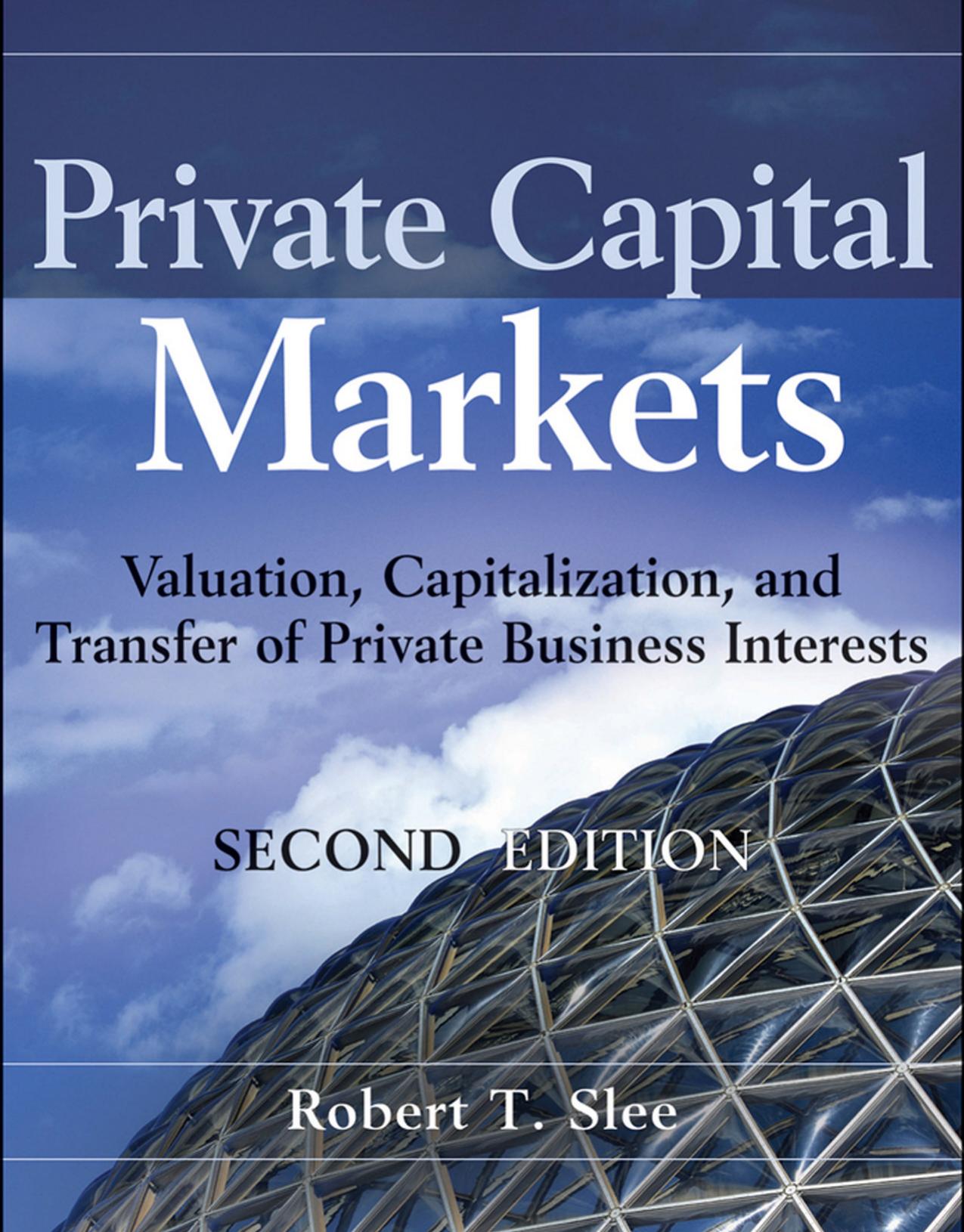Private Capital Markets: Valuation, Capitalization, and Transfer of Private Business Interests + Website, 2 edition by Robert T. Slee