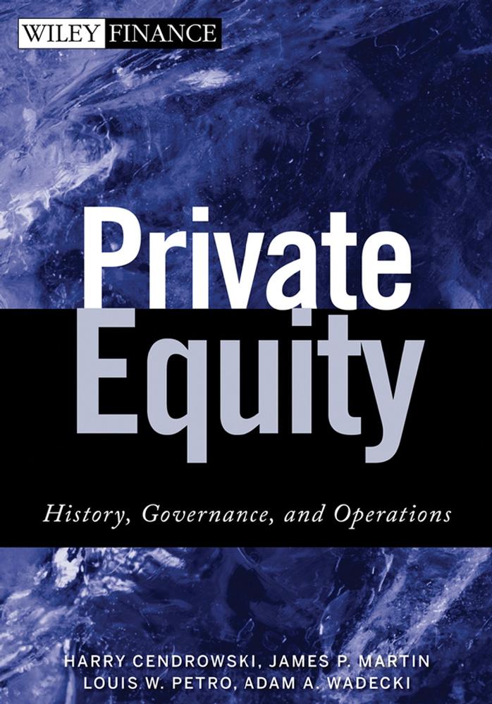 Private Equity: History, Governance, and Operations (Wiley Finance) by Harry Cendrowski James P. Martin Louis W. Petro Adam A. Wadecki