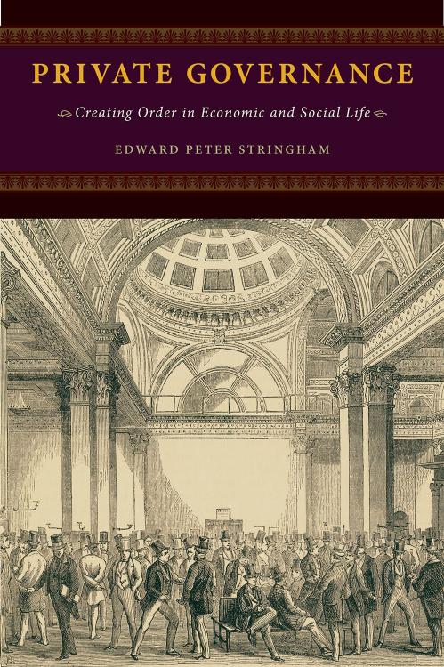 Private Governance: Creating Order in Economic and Social Life by Edward Peter Stringham
