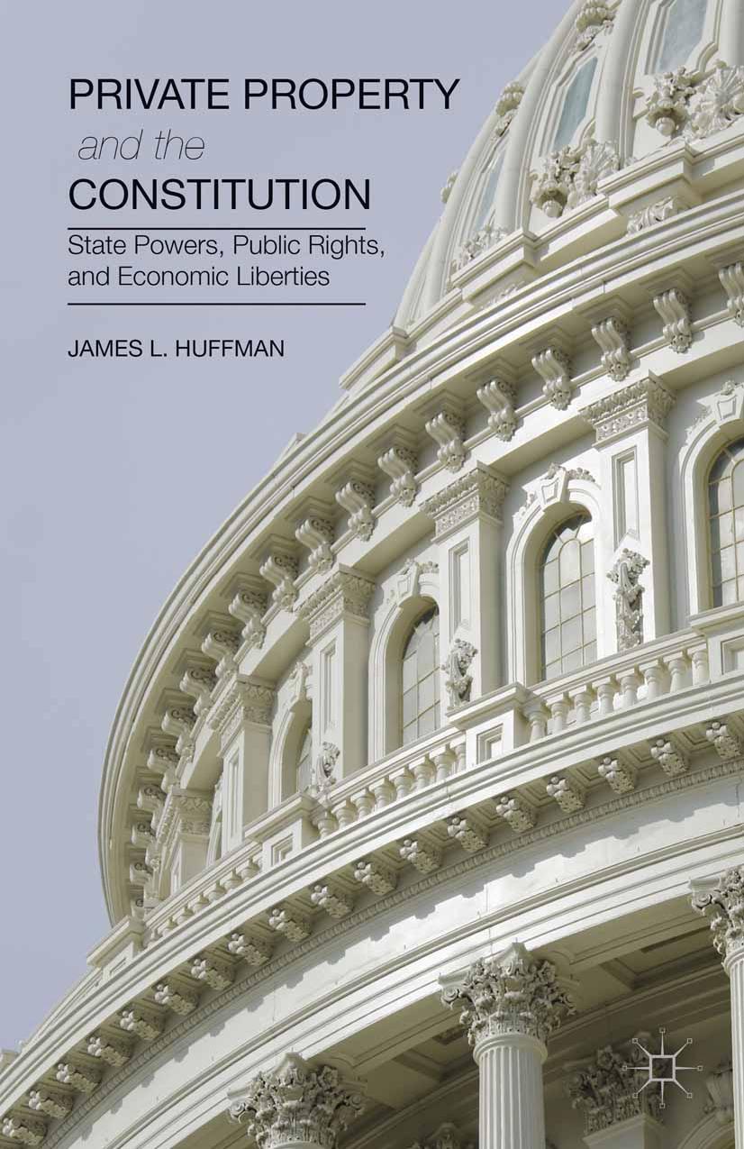 Private Property and the Constitution: State Powers, Public Rights, and Economic Liberties by James L. Huffman (auth.)