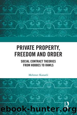 Private Property, Freedom, and Order: Social Contract Theories From Hobbes to Rawls by Mehmet Kanatlı