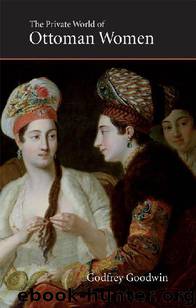Private World of Ottoman Women (Saqi Essentials) by Godfrey Goodwin