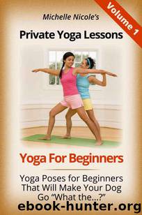 Private Yoga Lessons: Yoga for Beginners. Yoga Poses for Beginners That Will Make Your Dog Go "What The... by Nicole Michelle