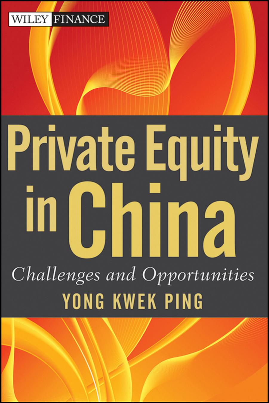 Private equity in China : challenges and opportunities by Yong Kwek Ping