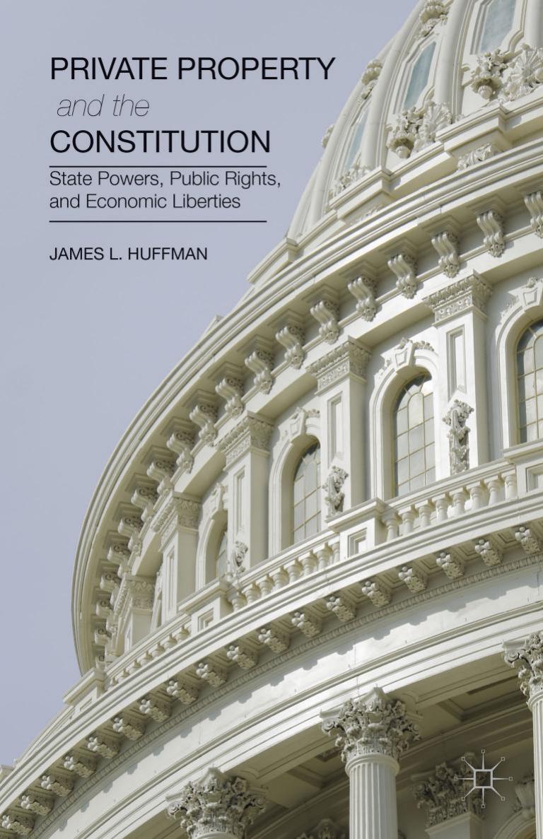 Private property and the constitution state powers, public rights, and economic liberties by Huffman James L