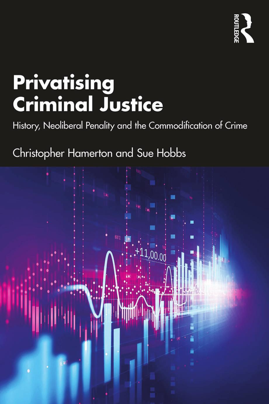 Privatising Criminal Justice: History, Neoliberal Penality and the Commodification of Crime by Christopher Hamerton Sue Hobbs