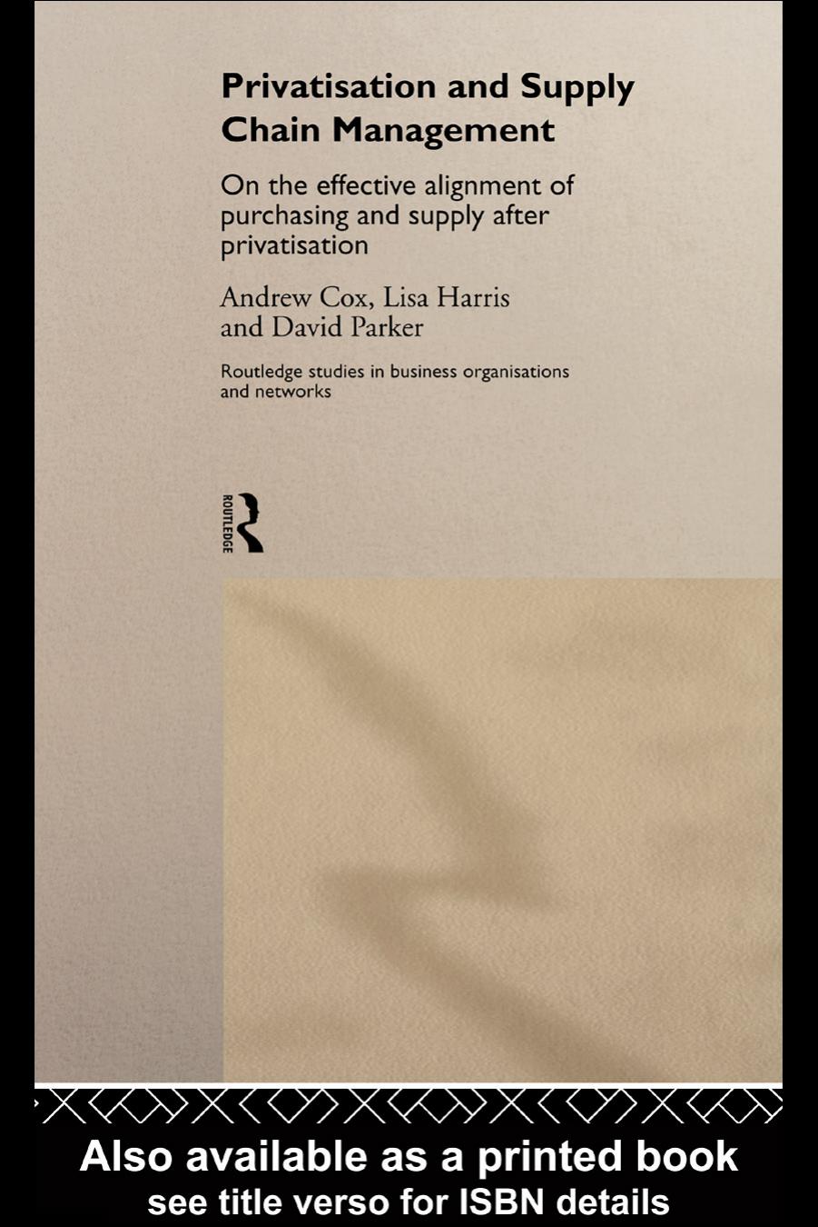 Privatization and Supply Chain Management (Routledge Studies in Business Organizations and Networks, 12) by Andrew Cox