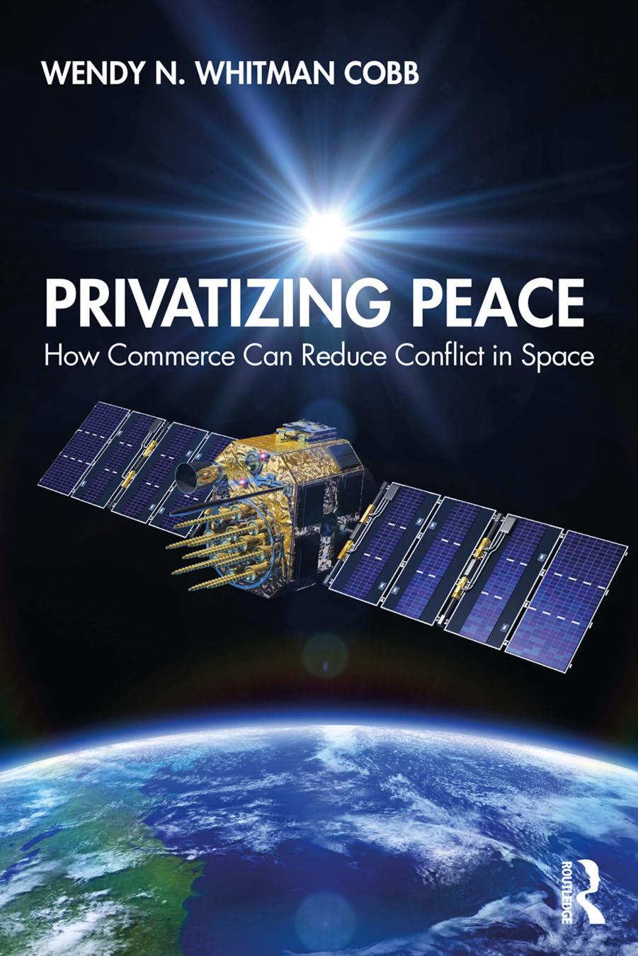 Privatizing Peace: How Commerce Can Reduce Conflict in Space by Wendy N. Whitman Cobb