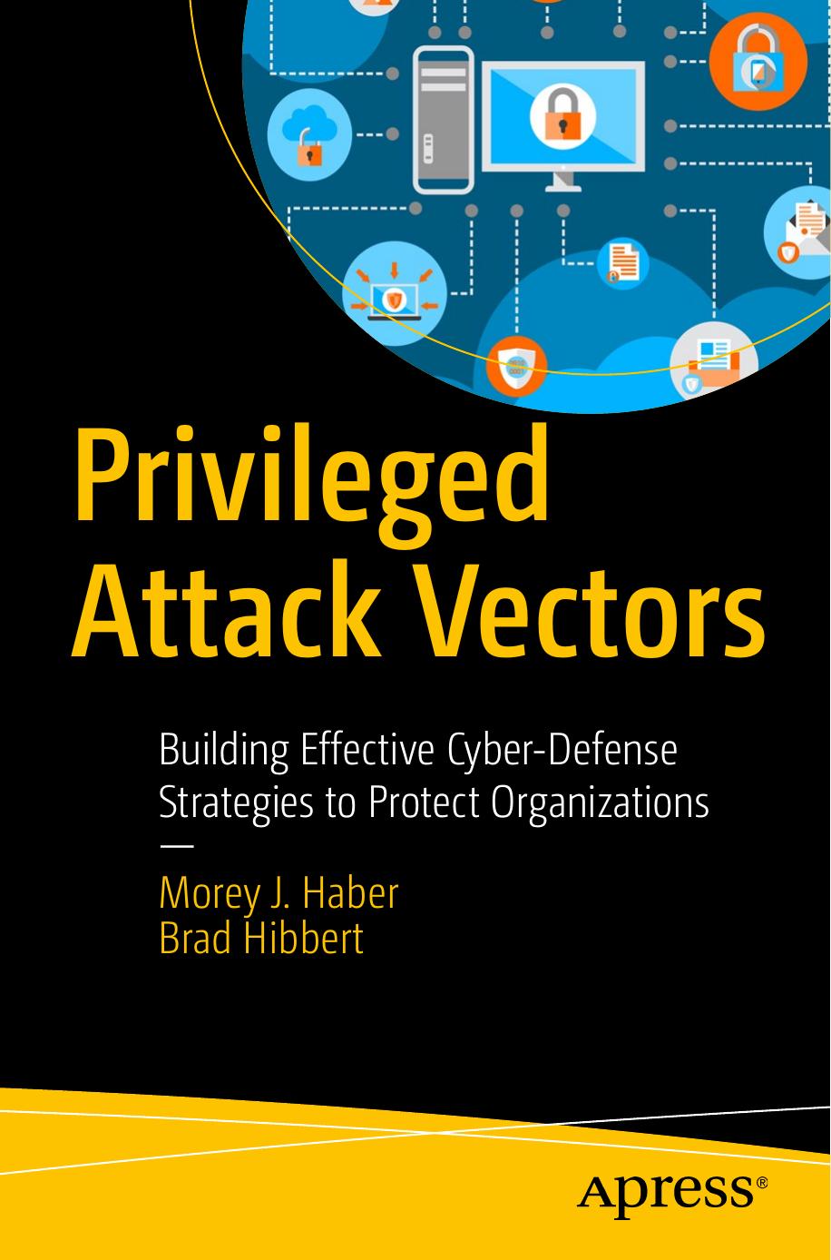 Privileged Attack Vectors: Building Effective Cyber-Defense Strategies to Protect Organizations by Haber Morey J.;Hibbert Brad