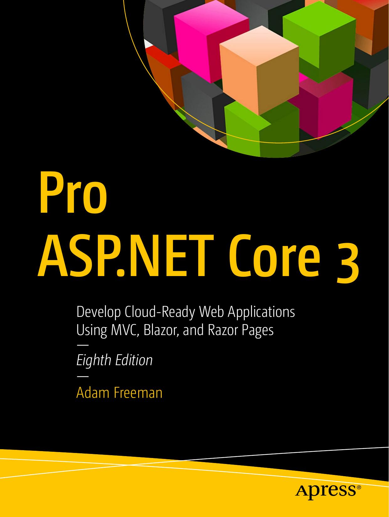 Pro ASP.NET Core 3: Develop Cloud-Ready Web Applications Using MVC, Blazor, and Razor Pages by Adam Freeman