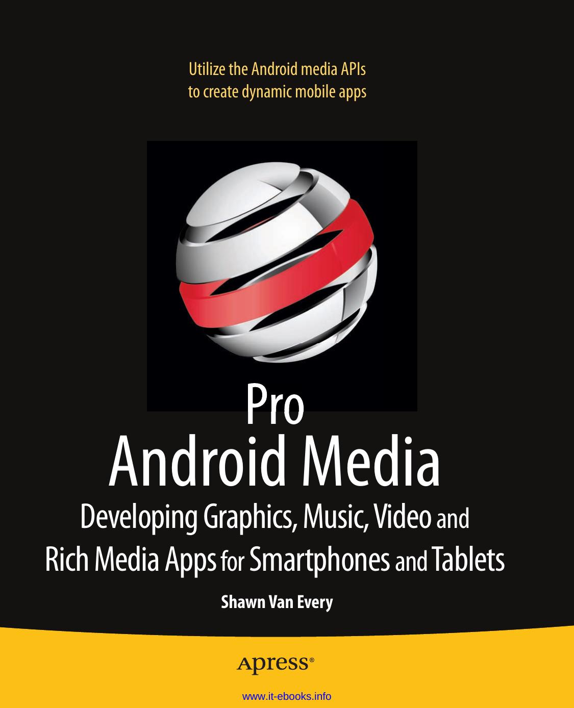 Pro Android Media: Developing Graphics, Music, Video, and Rich Media Apps for Smartphones and Tablets by Shawn Van Every