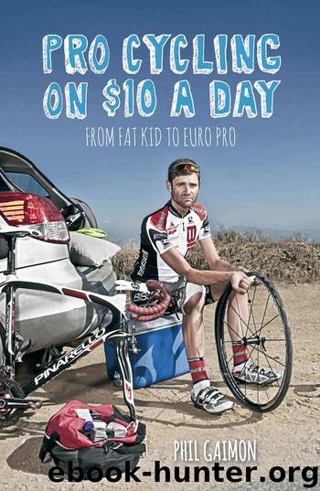 Pro Cycling on $10 a Day: From Fat Kid to Euro Pro by Gaimon Phil