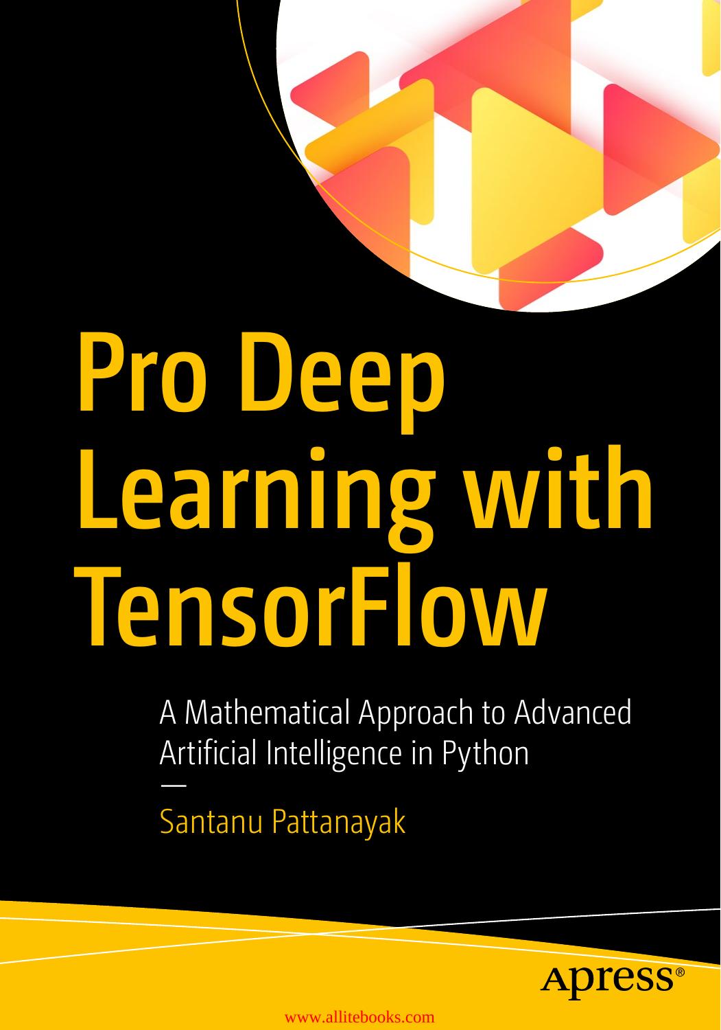 Pro Deep Learning with TensorFlow: A Mathematical Approach to Advanced Artificial Intelligence in Python by Unknown