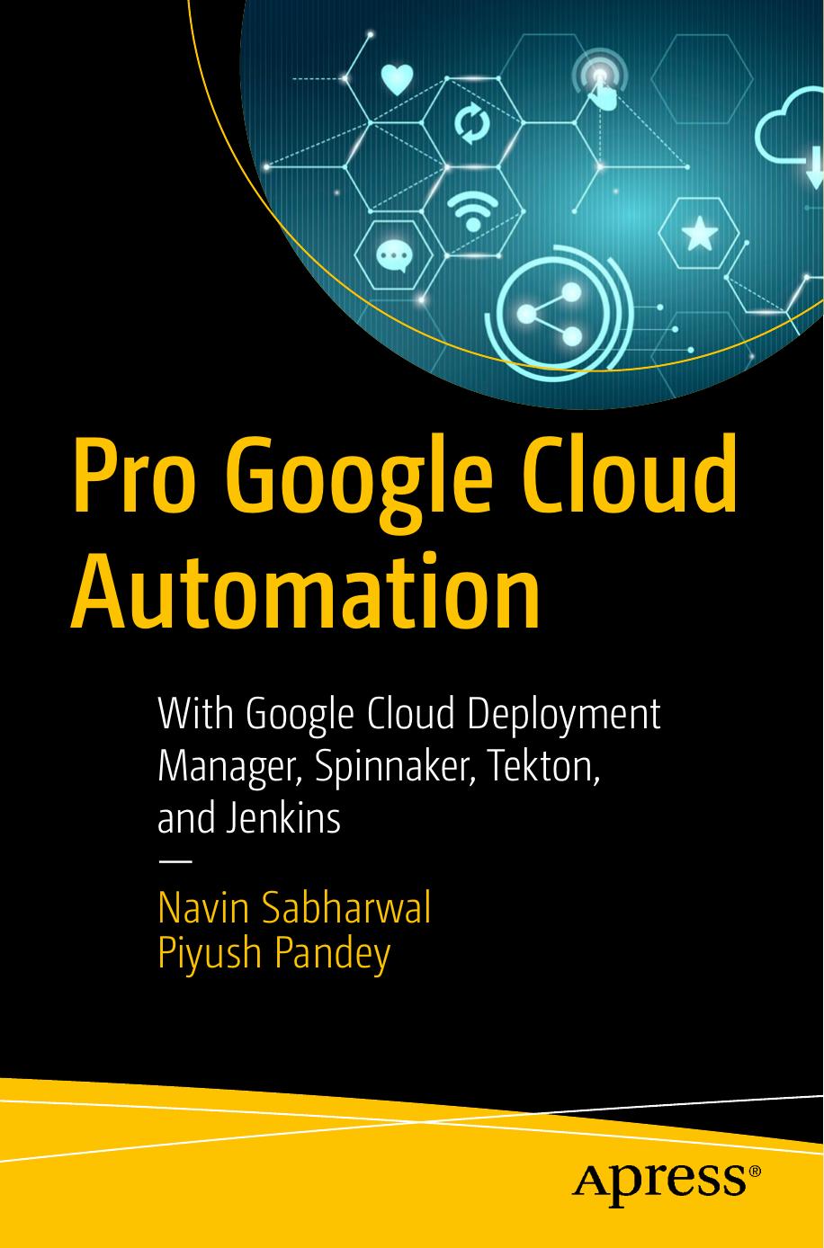 Pro Google Cloud Automation With Google Cloud Deployment Manager, Spinnaker, Tekton, and Jenkins by Sabharwal Navin Pandey Piyush