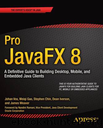 Pro JavaFX 8: A Definitive Guide to Building Desktop, Mobile, and Embedded Java Clients by Johan Vos & Weiqi Gao & James Weaver & Stephen Chin & Dean Iverson