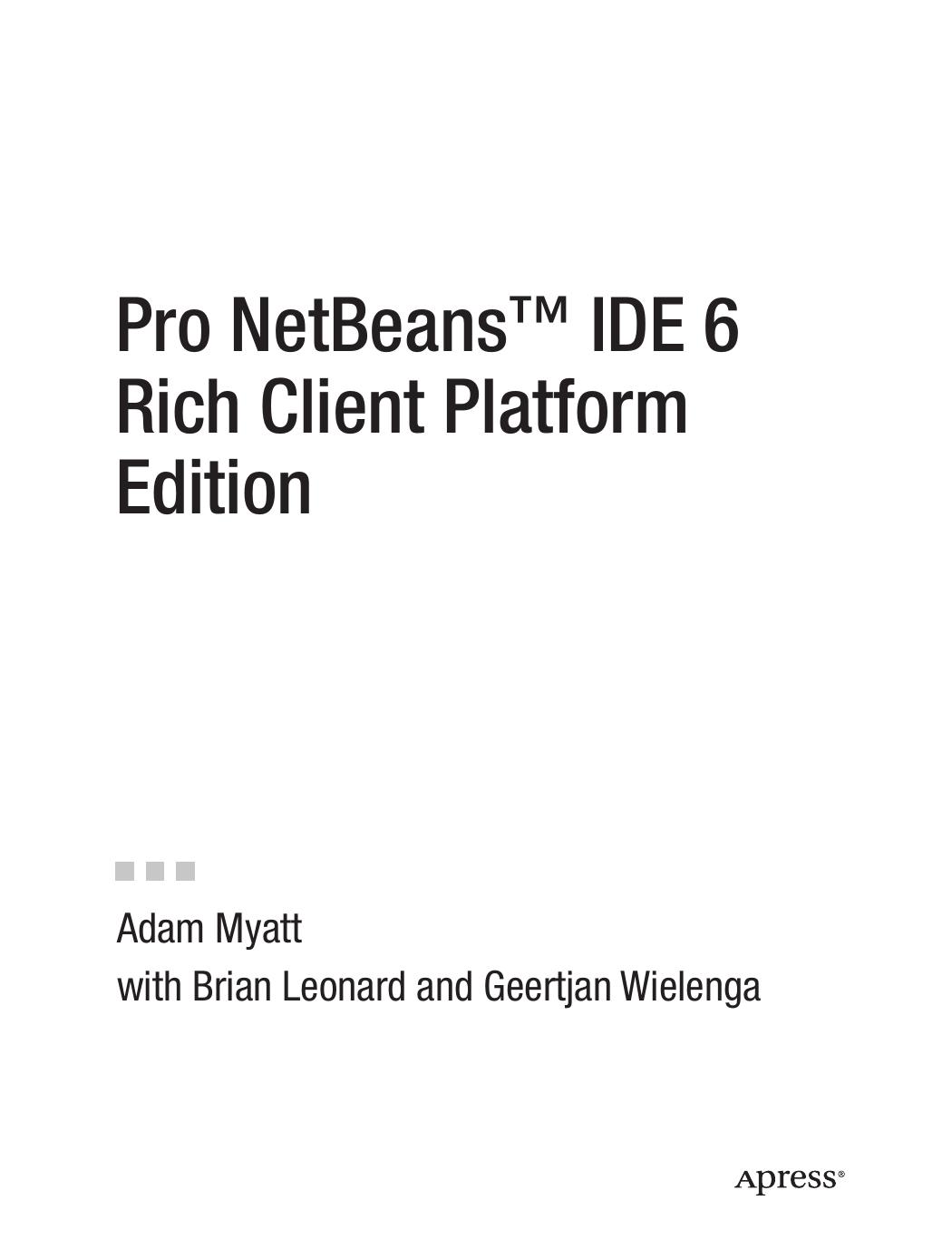 Pro NetBeansâ¢ IDE 6 Rich Client Platform Edition by Adam Myatt Brian Leonard Geertjan Wielenga (auth.)