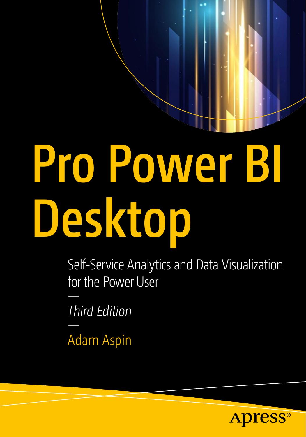 Pro Power Bi Desktop: Self-service Analytics and Data Visualization for the Power User by Adam Aspin